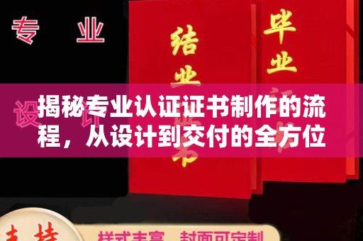 淮滨揭秘专业认证证书制作的流程，从设计到交付的全方位指南