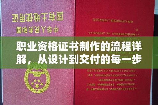 相城职业资格证书制作的流程详解，从设计到交付的每一步